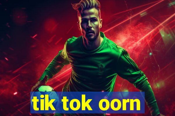 tik tok oorn